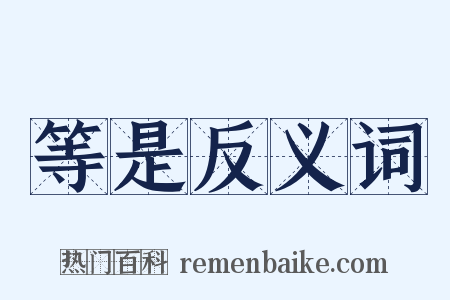 等是反义词是什么意思的图片